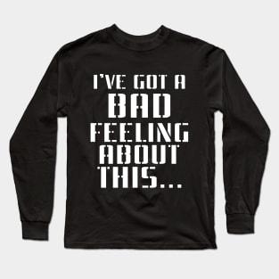 I've Got Bad Feeling Long Sleeve T-Shirt